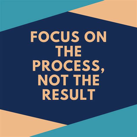 focus on process not results